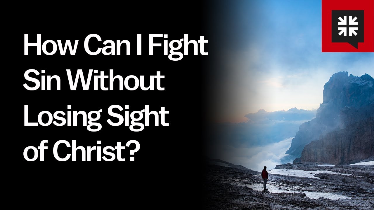 How Can I Fight Sin Without Losing Sight of Christ?
