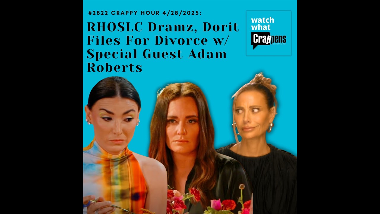 #2822  Crappy Hour 4/28/2025: RHOSLC Dramz, Dorit Files For Divorce w/ Special Guest Adam Roberts