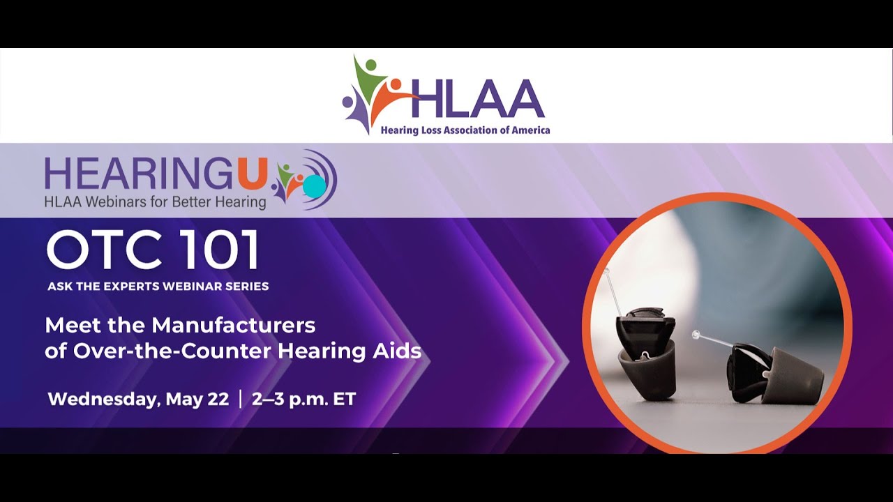 HLAA HearingU: OTC 101, Ask The Experts Webinar Series #3, Meet the Manufacturers, May 22, 2024