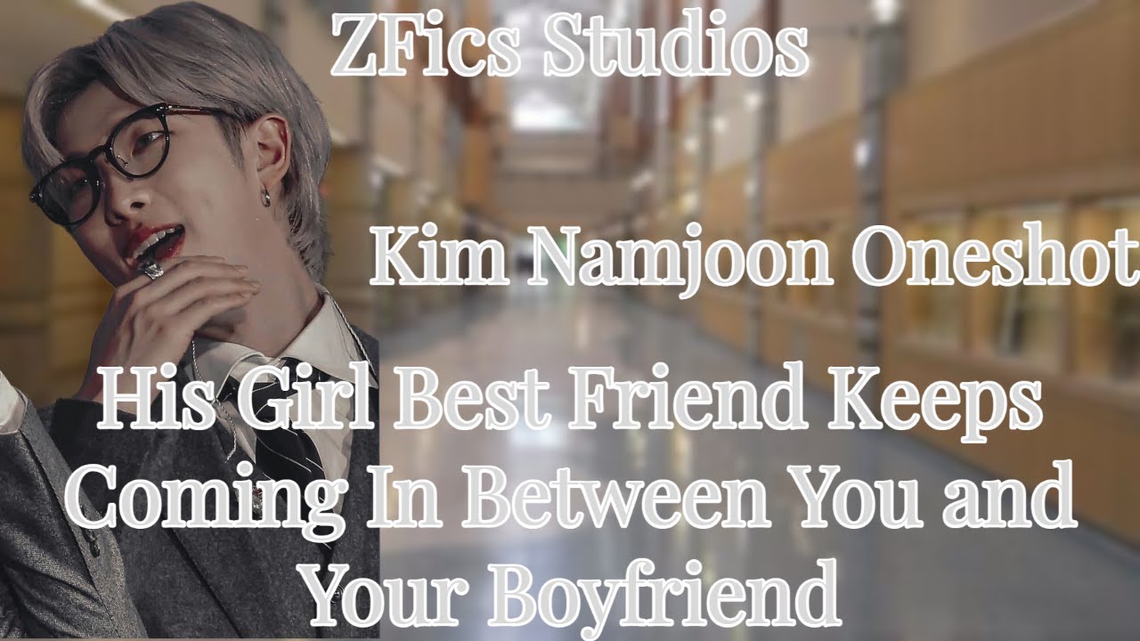✨His GBF Keeps Coming In Between You and Your Boyfriend Kim NamJoon Oneshot✨