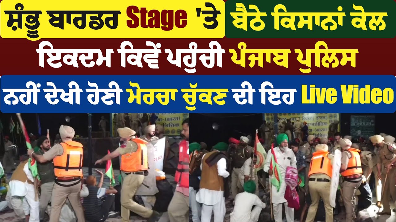 ਸ਼ੰਭੂ ਬਾਰਡਰ Stage ਤੇ ਬੈਠੇ ਕਿਸਾਨਾਂ ਕੋਲ ਇਕਦਮ ਕਿਵੇਂ ਪਹੁੰਚੀ ਪੁਲਿਸ, ਨਹੀਂ ਦੇਖੀ ਹੋਣੀ ਮੋਰਚਾ ਚੁੱਕਣ ਦੀ ਇਹ Video