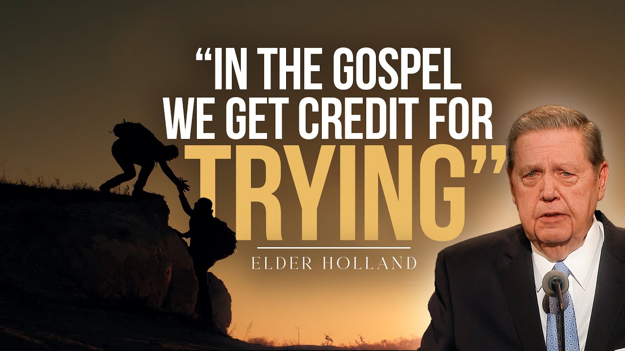 Don’t Give Up—God Blesses Those Who TRY // Elder Holland