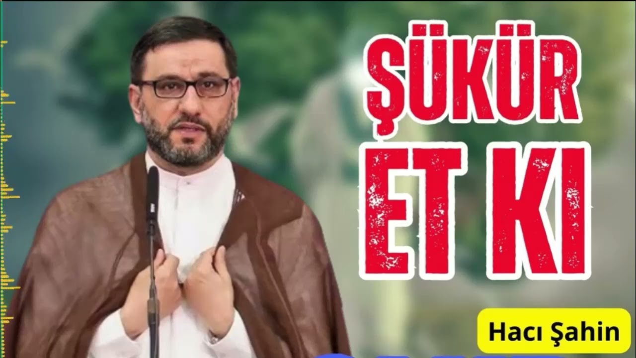 Hacı Şahin - Hər gün şükür et ki sıxıntın olmasın ruzin çoxalsın
