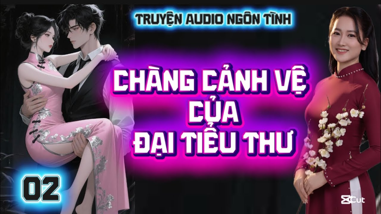 Tập 02: Lý Do Năm Xưa Chia Tay | Chàng Cảnh Vệ Của Đại Tiểu Thư #truyenaudio 