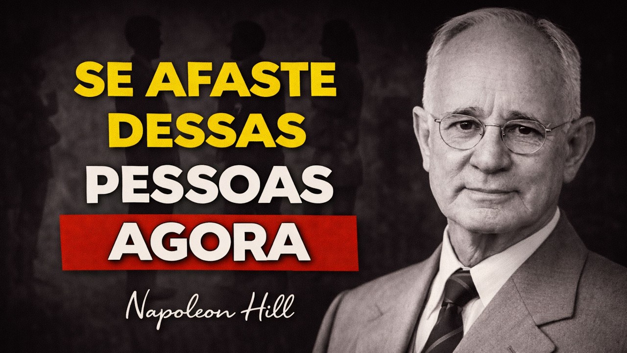 SE AFASTE DESSAS PESSOAS AGORA | Napoleon Hill