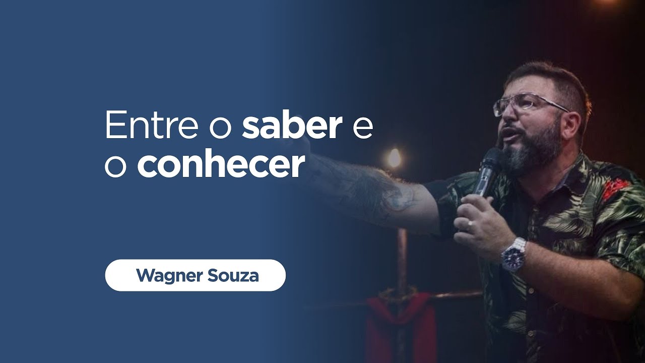 ENTRE O SABER E O CONHECER | PR.WAGNER SOUZA