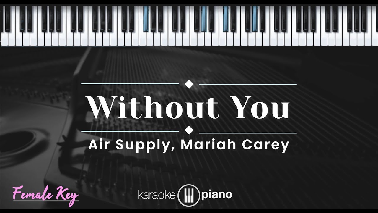 Without You - Air Supply, Mariah Carey (KARAOKE PIANO - FEMALE KEY)