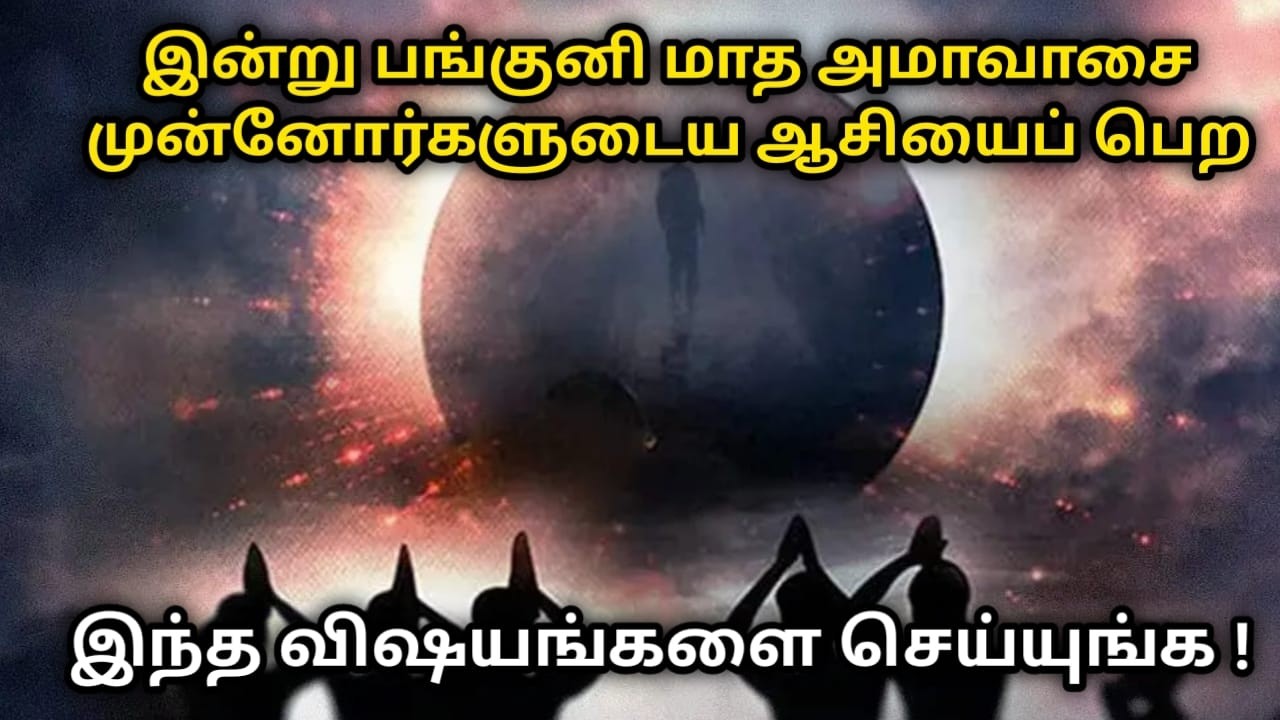 இன்று பங்குனி மாத அமாவாசை முன்னோர்களுடைய ஆசியைப் பெற இந்த விஷயங்களை செய்யுங்க !
