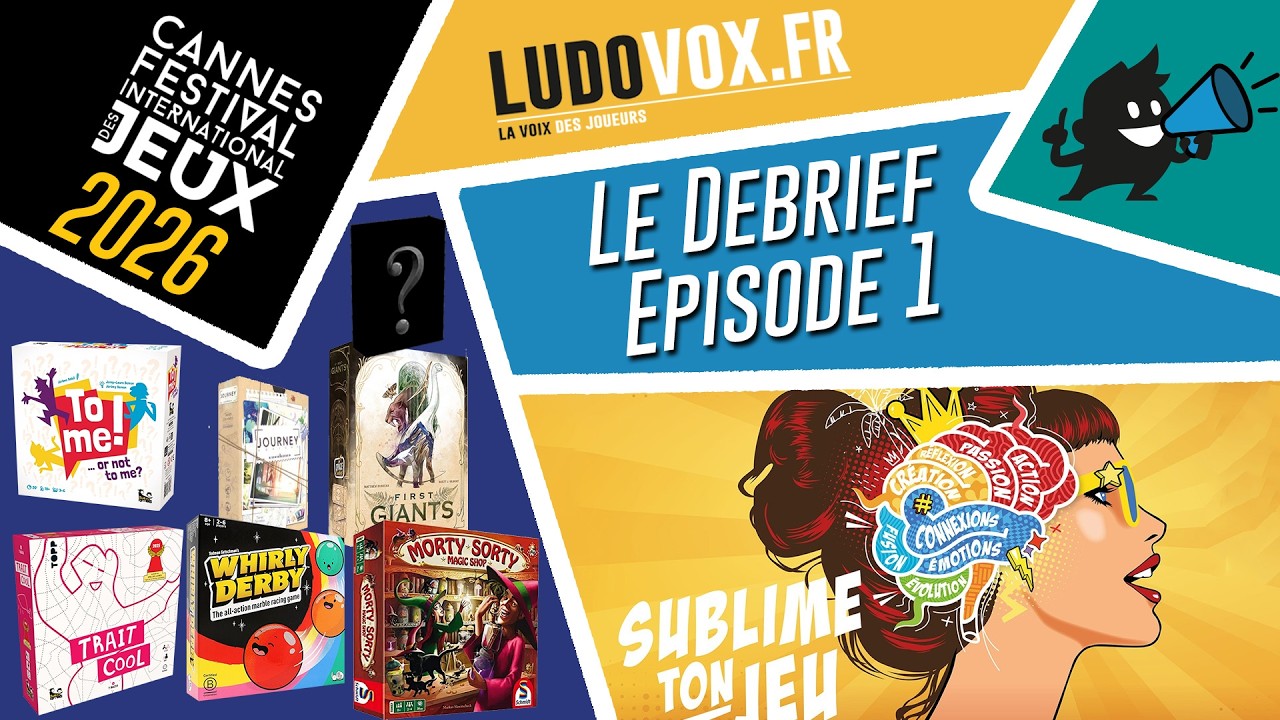 Le Debrief #1 - FESTIVAL DES JEUX DE CANNES 2026 : First Giants, Whirly Derby, Trait Cool, Journey..