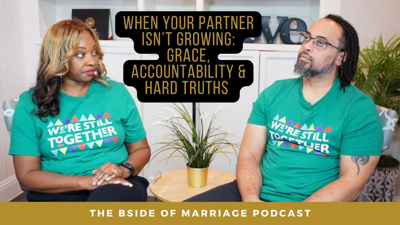 When Your Partner Isn’t Growing: Grace, Accountability & Hard Truths | #BsideofMarriage