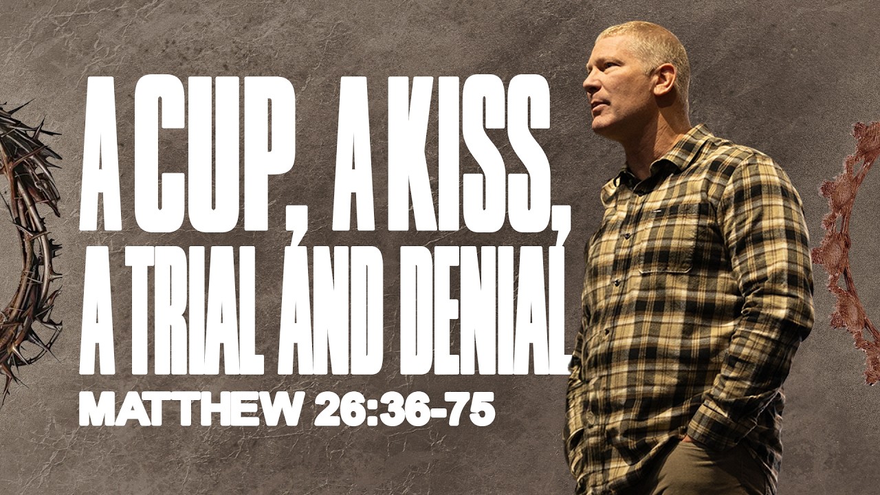 A Cup, A Kiss, A Trial and Denial | Matthew 26:36-75