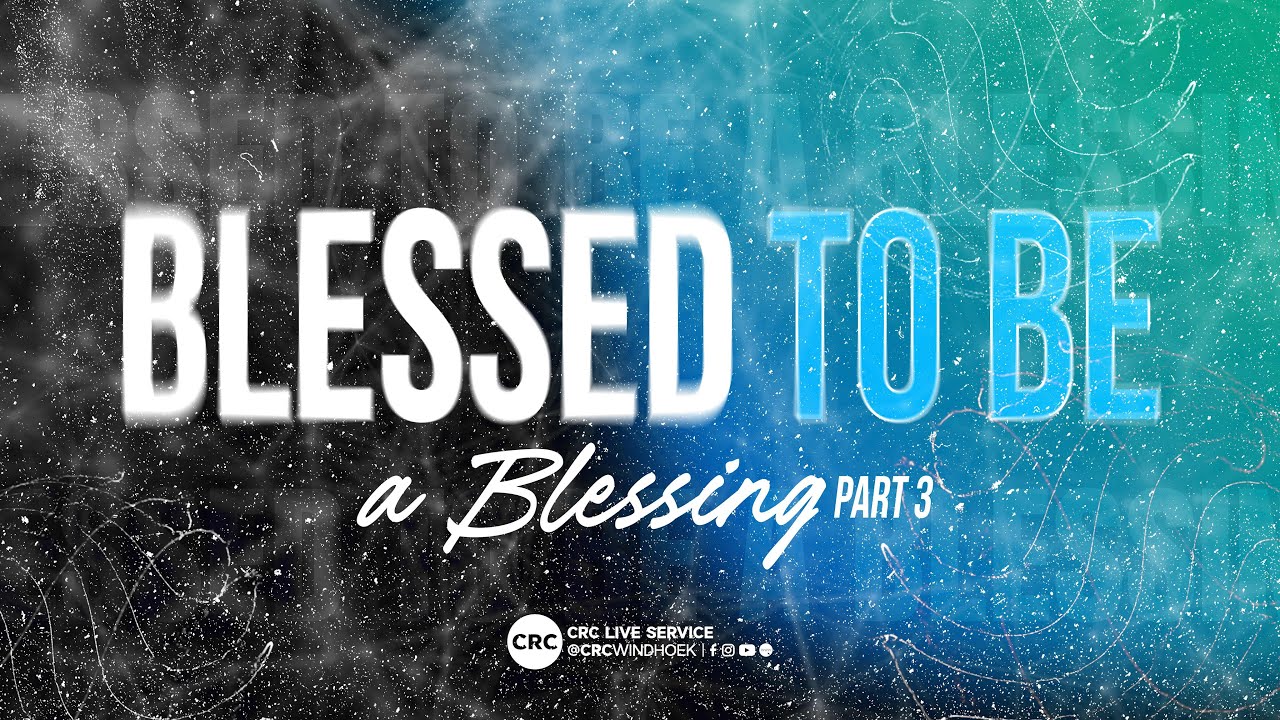 CRC Windhoek | Blessed to be a Blessing Part 3  | 16 November 2025 | 09H30