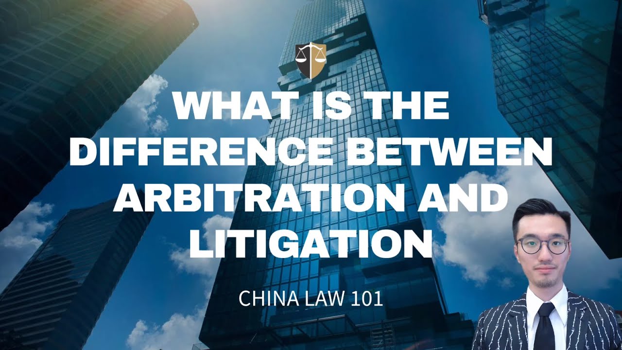 What Is The Difference Between Arbitration & Litigation in China?  Chinese Law | Chinese Lawyer