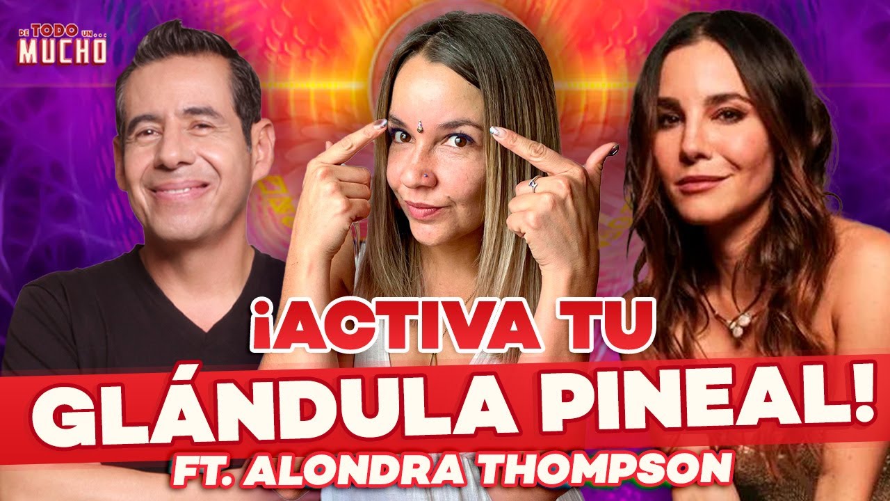 APRENDE a ACTIVAR tu GLANDULA PINEAL y el TERCER OJO ft. Alondra Vera Thompson | De Todo Un Mucho
