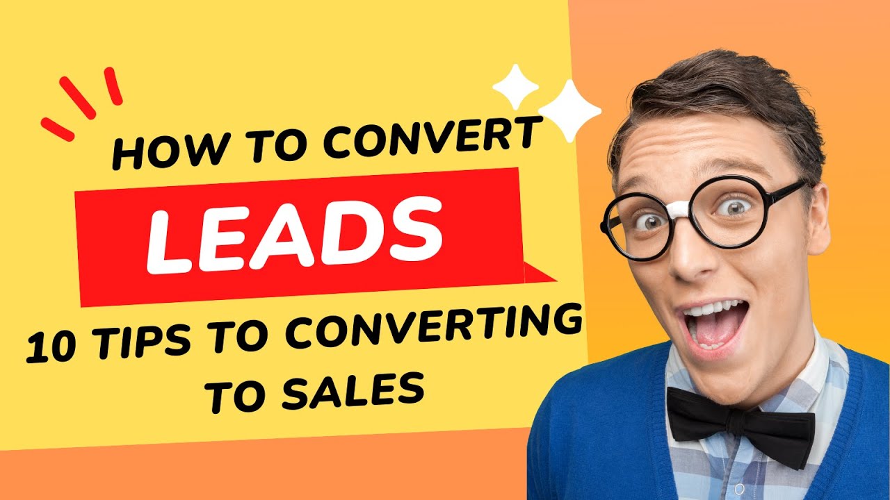 How to Convert Leads: 10 Tips for Converting Leads to Sales