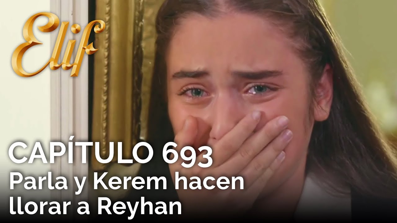 Elif Capítulo 693 | Parla y Kerem hacen llorar a Reyhan