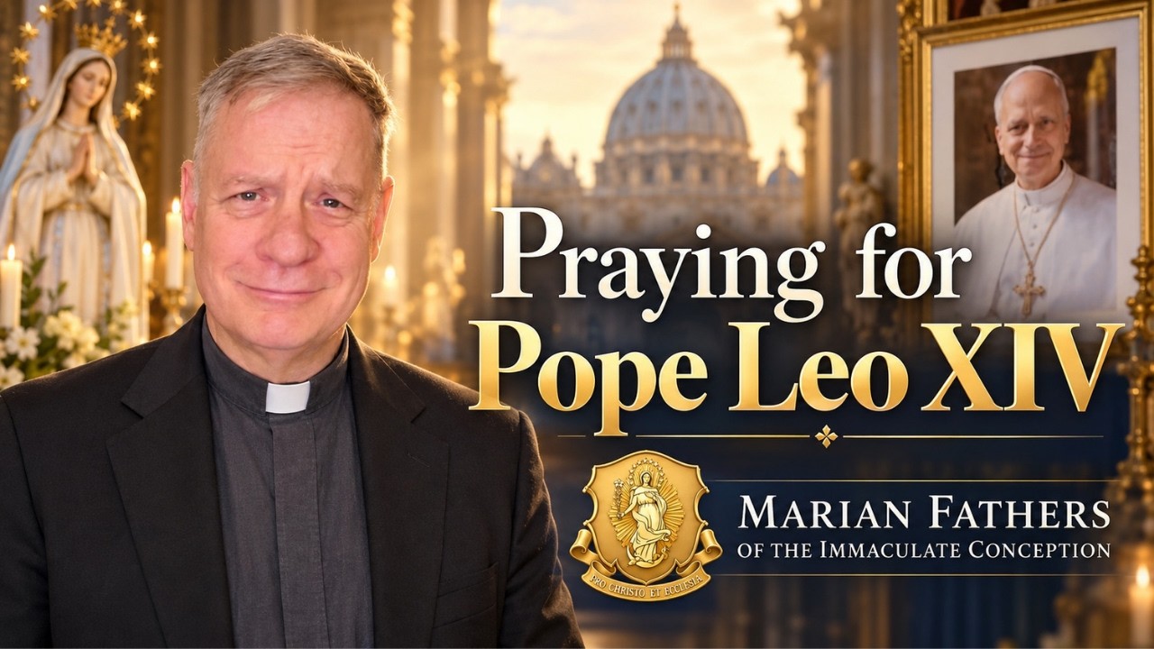 With Mary, We Pray for Pope Leo XIV | Marian  Fathers of Immaculate Conception