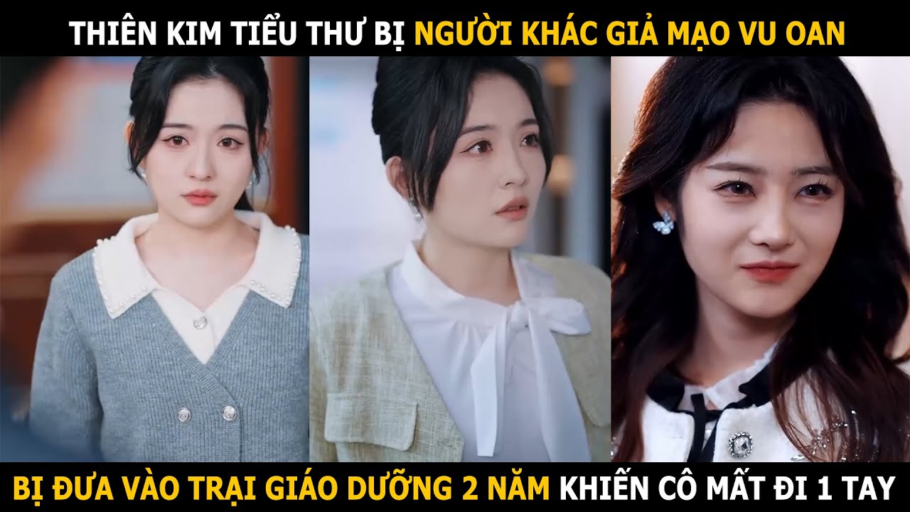 Thiên kim tiểu thư bị người khác giả mạo vu oan, bị đưa vào trại giáo dưỡng 2 năm khiến cô mất 1 tay