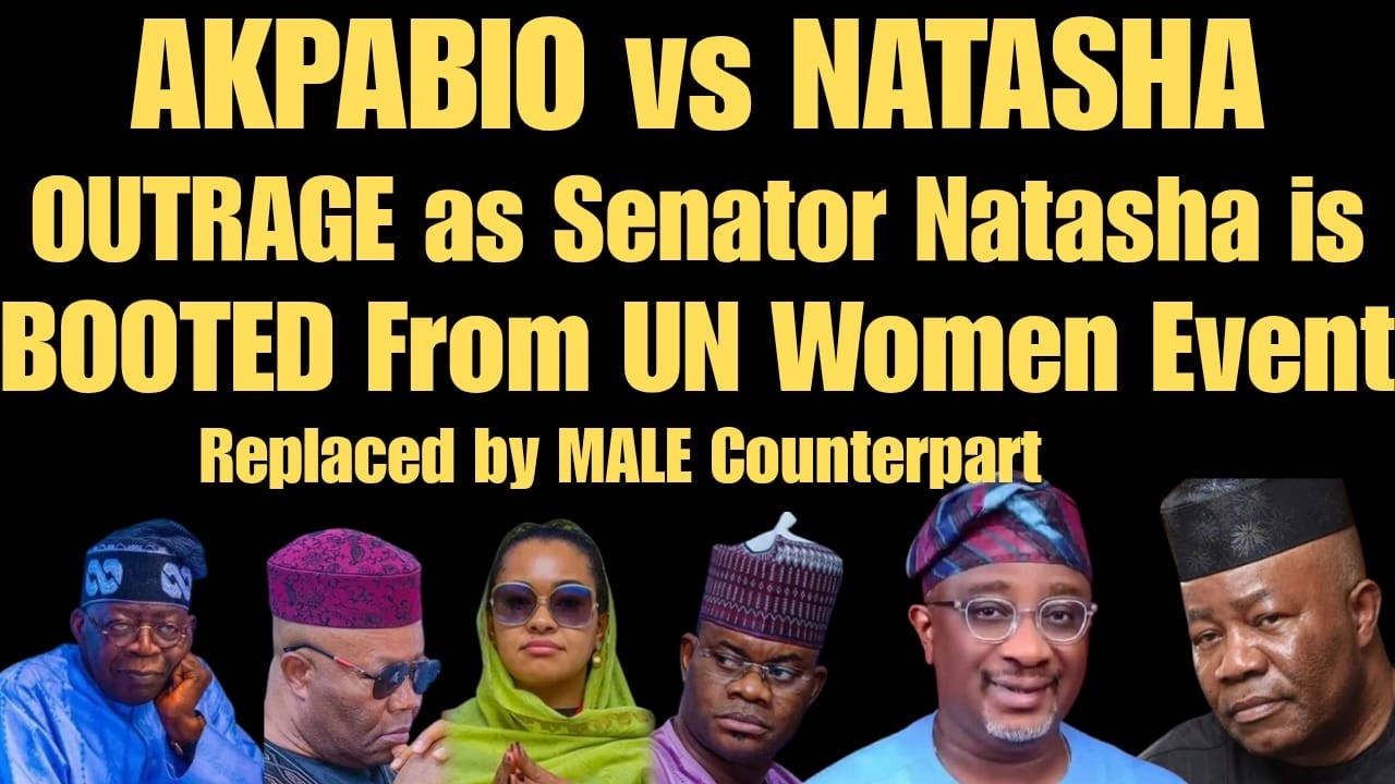 AKPABIO Vs Natasha! Senator Natasha BOOTED From UN Women Event, Replaced by MALE Counterpart