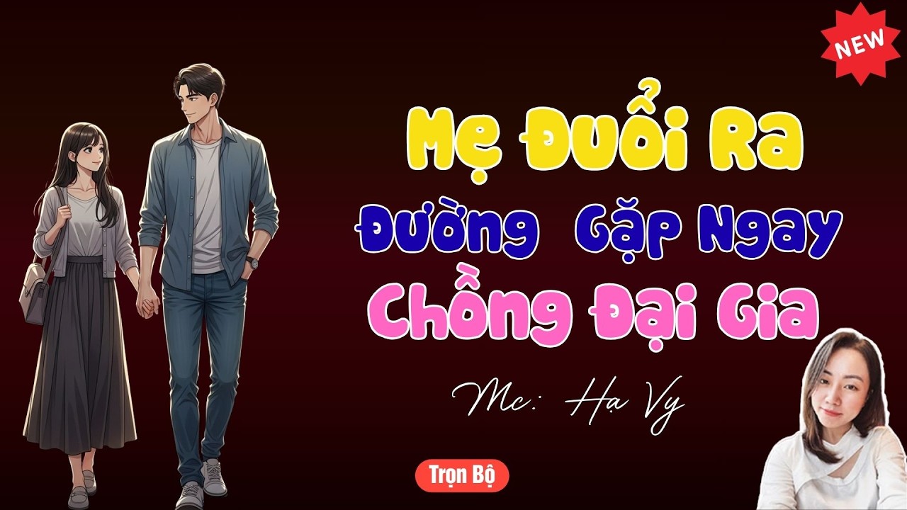 TRUYỆN TIỂU THUYẾT HAY :MẸ ĐUỔI RA ĐƯỜNG GẶP NGAY CHỒNG ĐẠI GIA | MC HẠ VY DIỄN ĐỌC HAY VÀ HẤP DẪN .