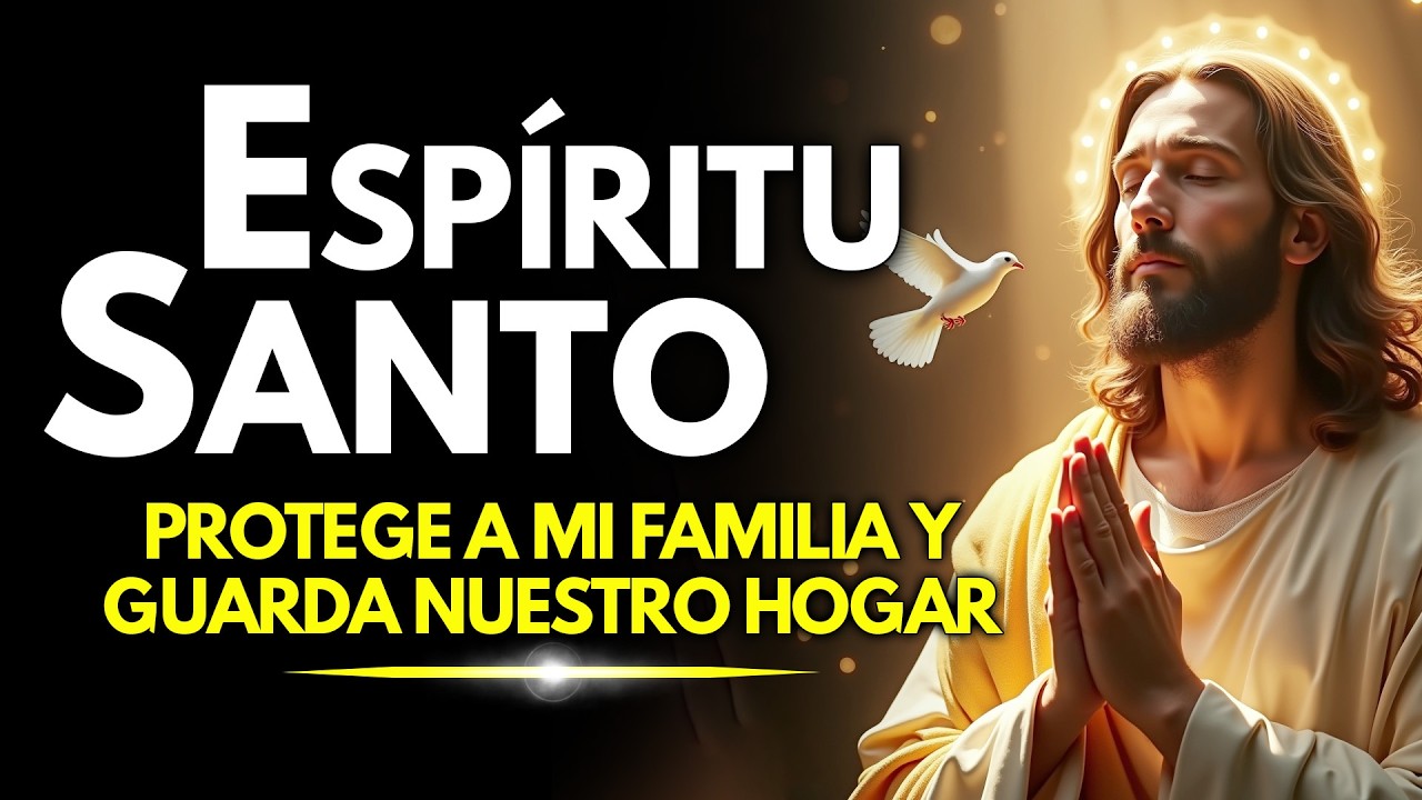 ORACIÓN AL ESPÍRITU SANTO PARA PROTEGER TU FAMILIA Y TU HOGAR