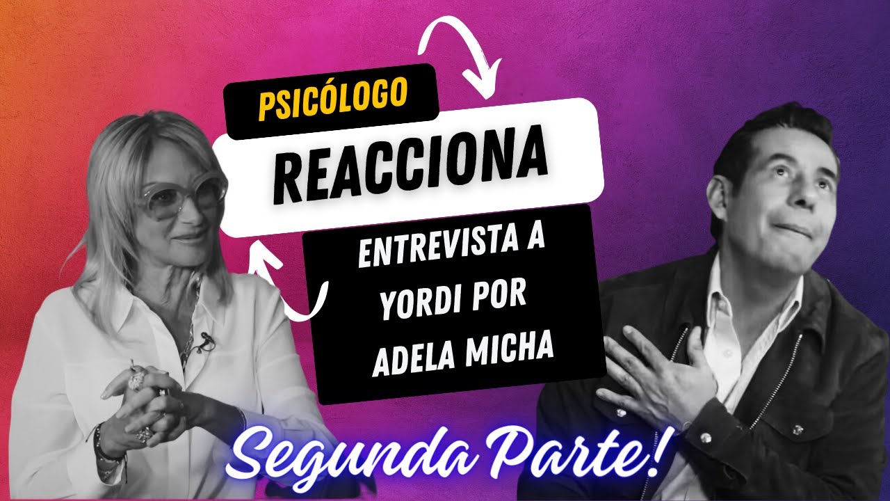 Psicologo reacciona a YORDI ROSADO ENTREVISTADO POR ADELA MICHA segunda parte