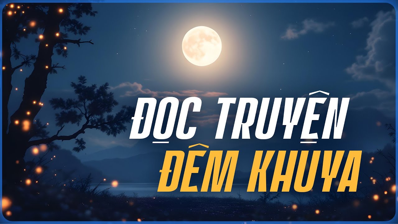 15 Ph&uacute;t Nghe L&agrave; Ngủ - Đọc Truyện Đ&ecirc;m Khuya Đ&agrave;i Tiếng N&oacute;i Việt Nam