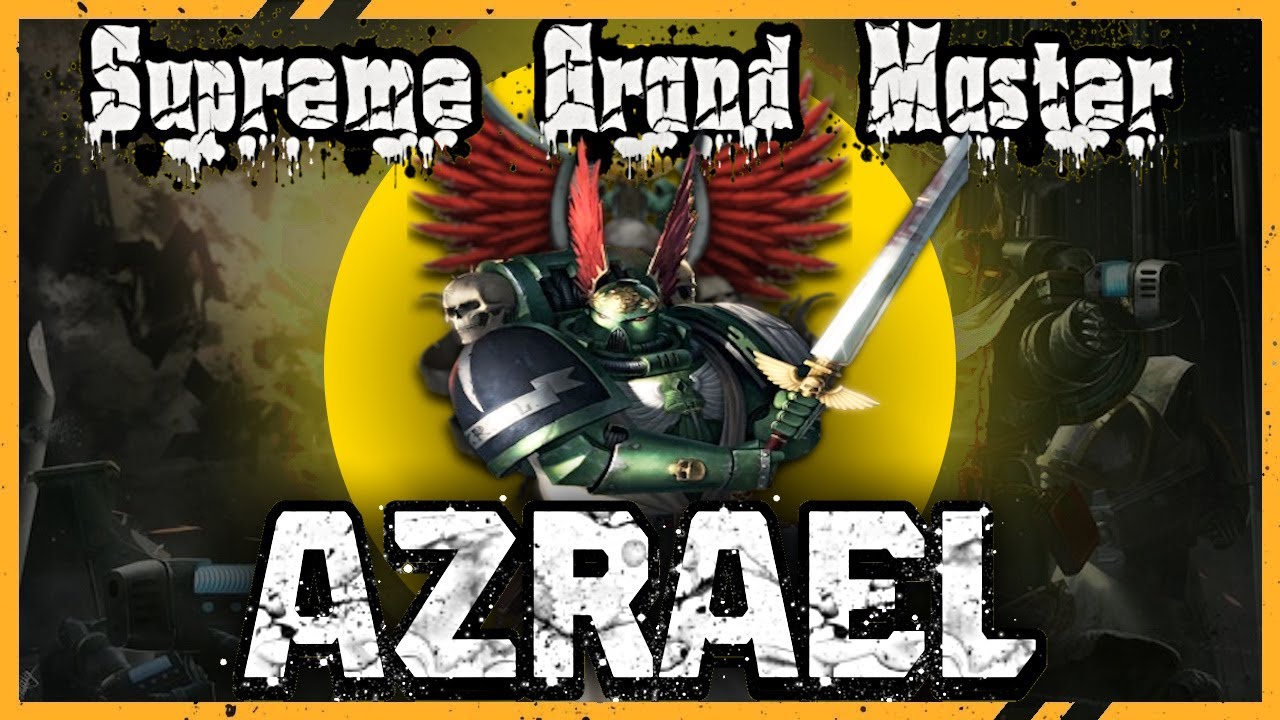 ABU | TIỂU SỬ VÀ CHIẾN TÍCH CỦA SUPREME GRAND MASTER AZRAEL - WARHAMMER 40K #warhammer40k