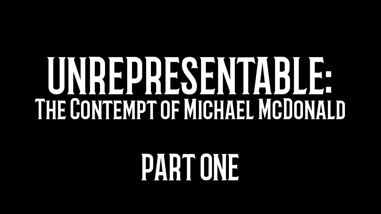 Unrepresentable: The Contempt of Michael McDonald (Part One)
