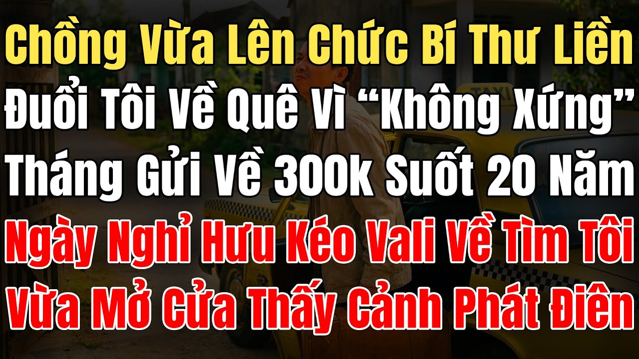 Chồng Vừa Lên Chức Bí Thư, Liền Đuổi Tôi Về Quê Vì 
