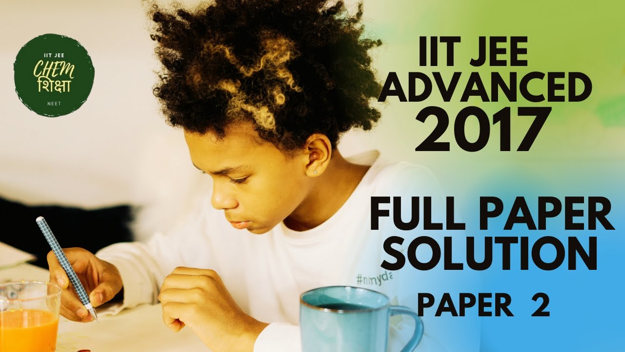 IIT JEE ADVANCED 2017 PAPER 2 FULL VIDEO SOLUTION CHEMISTRY