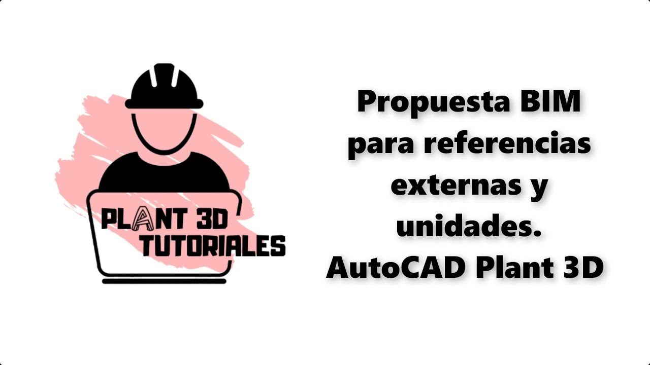 Propuesta BIM para referencias externas & unidades en AutoCAD Plant 3D (Parte 1)