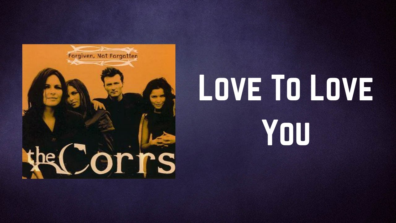 The Corrs - Love To Love You (Lyrics)