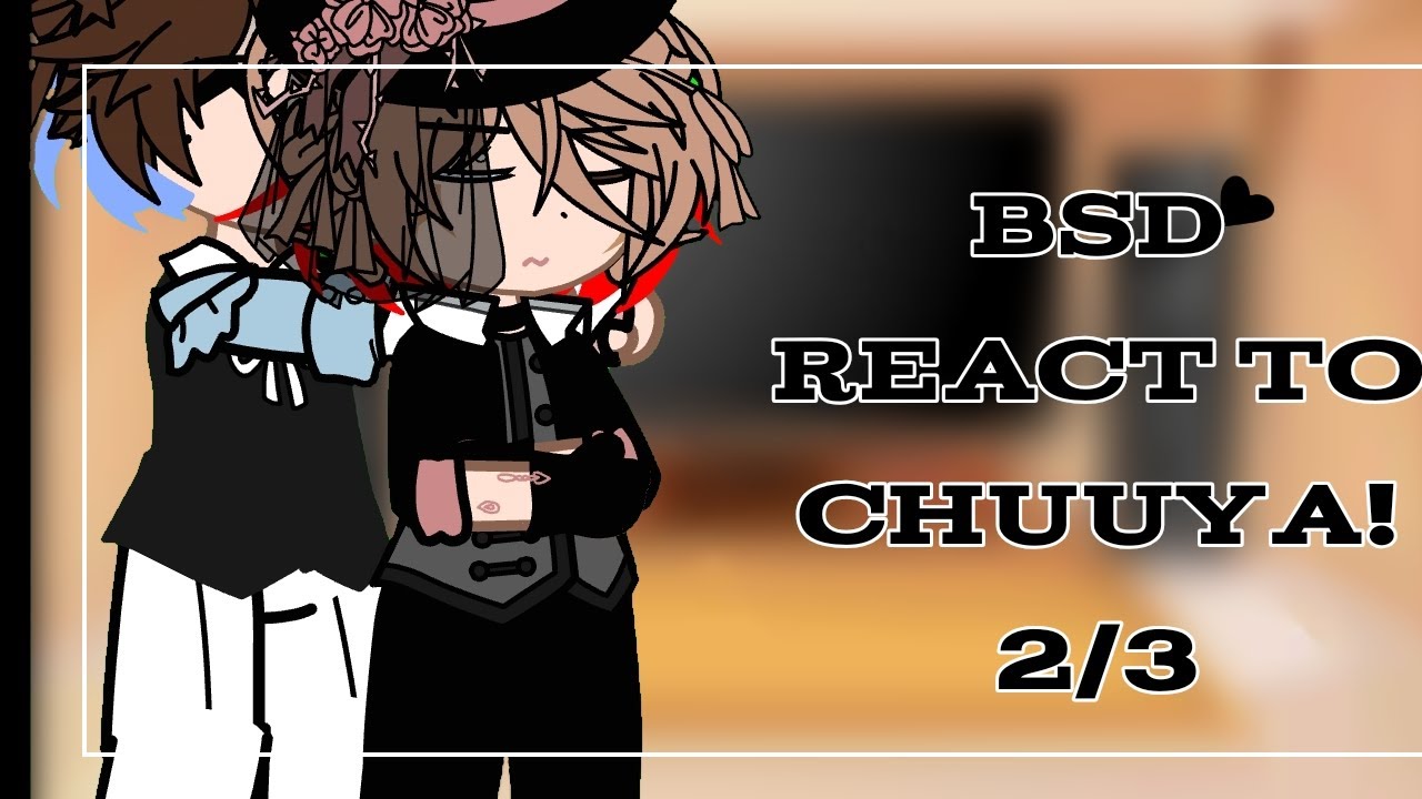 BSD react to Chuuya!!//full 2/3 part!//read desc and enjoy! (Put on ×2!!)★