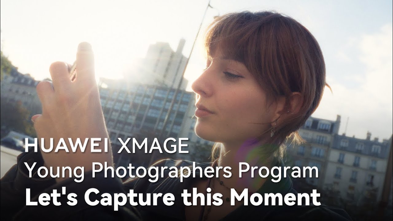 HUAWEI XMAGE Young Photographers Program - Let's Capture this Moment