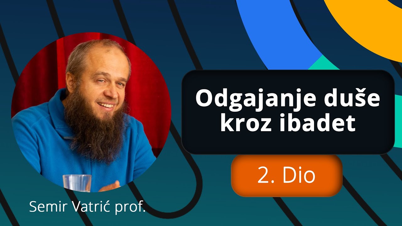 Odgajanje duše kroz ibadet (2. Dio) - Semir Vatrić prof.