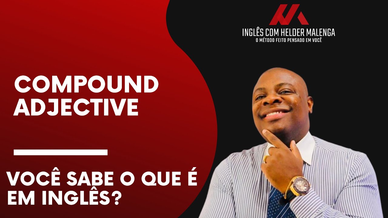 COMPOUND ADJECTIVE OU ADJETIVOS COMPOSTOS| VOCÊ SABE USAR DE FORMA CORRETA? | HELDER MALENGA