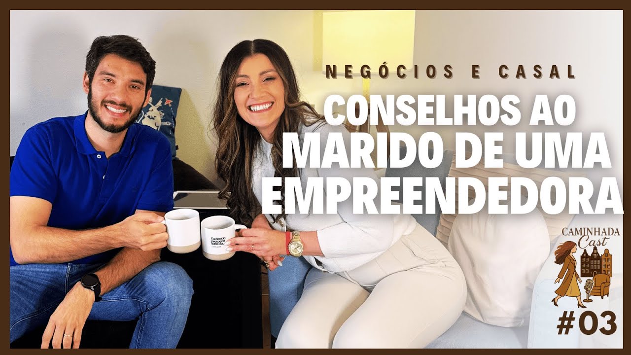 CASAL E NEGÓCIOS - CONSELHOS AO MARIDO DE UMA EMPREENDEDORA -  CaminhadaCast #03