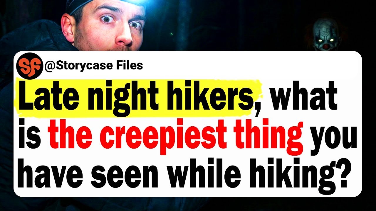 Late Night Hikers, What Is The Creepiest Thing You Have Seen While Hiking?