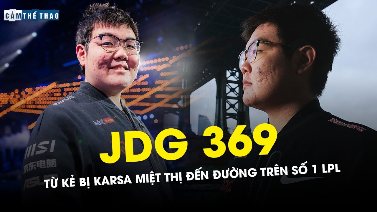 JDG 369 | TỪ KẺ BỊ KARSA MIỆT THỊ ĐẾN ĐƯỜNG TRÊN ĐẲNG CẤP THẾ GIỚI