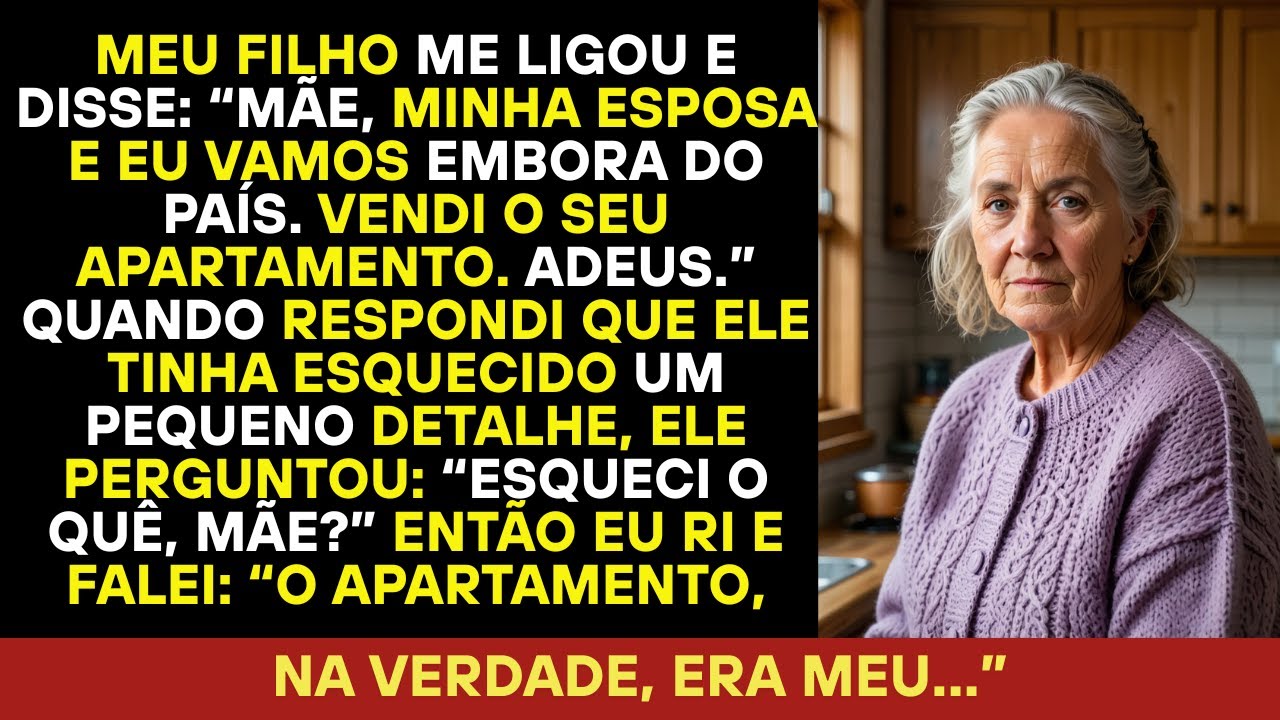 Meu filho me ligou mamãe, minha esposa e eu vamos embora. Vendi seu apartamento. Adeus.