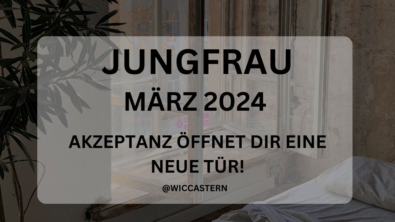 JUNGFRAU Tarot | MÄRZ 2024 | AKZEPTANZ ÖFFNET DIR EINE NEUE TÜR!