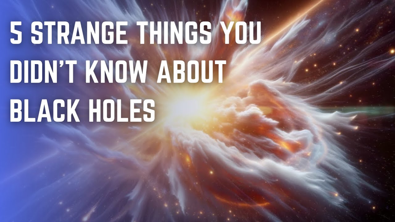 5 ACTUALLY Strange Things You Didn’t Know About Black Holes