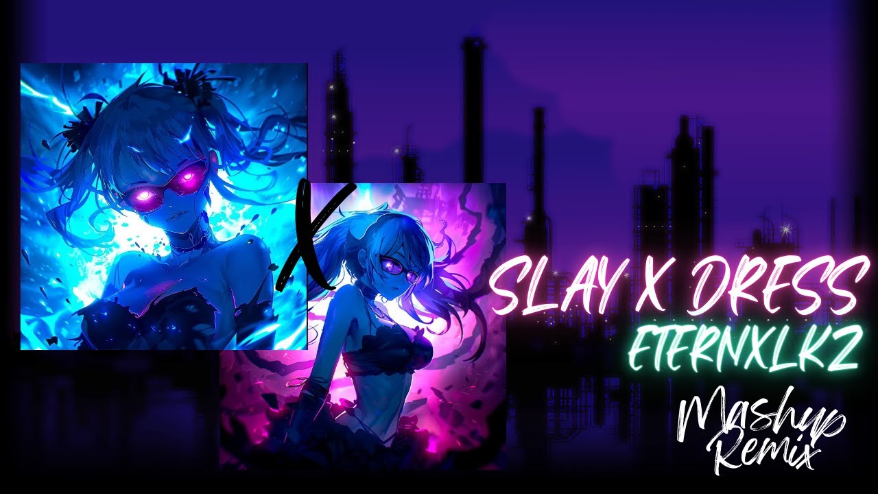 SLAY X DRESS - ETERNXLKZ Mashup Remix..