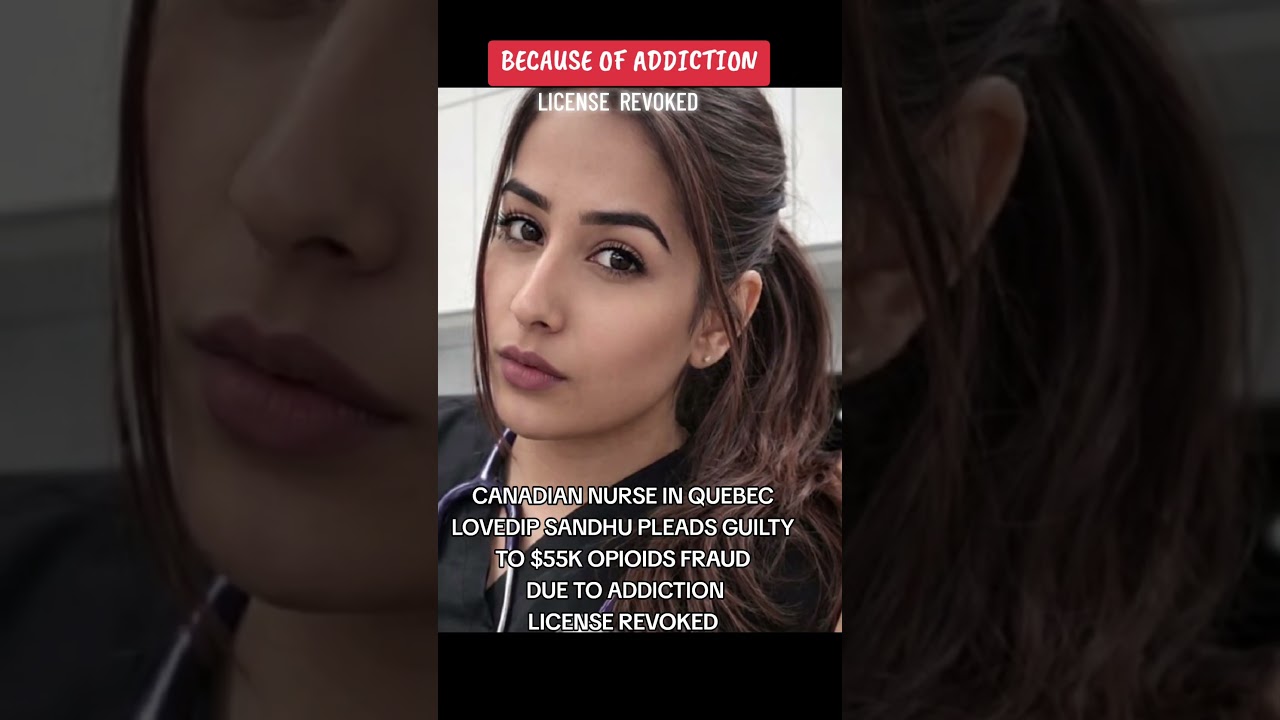 CANADIAN NURSE IN QUEBEC LOVEDIP SANDHU PLEADS GUILTY TO $55K OPIOIDS FRAUD DUE TO ADDICTION