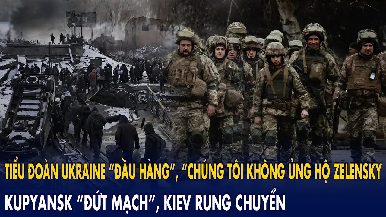 Tiểu đoàn Ukraine “đầu hàng”, “Chúng tôi không ủng hộ Zelensky”: Kupyansk đứt mạch, Kiev rung chuyển