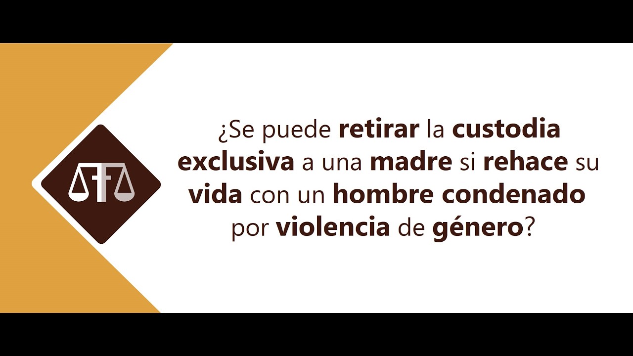 ¿SE PUEDE RETIRAR CUSTODIA EXCLUSIVA A UNA MADRE SI CONVIVE CON UN CONDENADO POR VIOLENCIA GÉNERO?