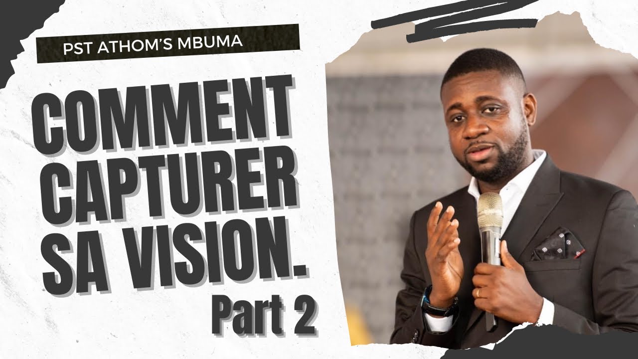 COMMENT CAPTURER SA VISION  Part 2.   Pst Athom's Mbuma