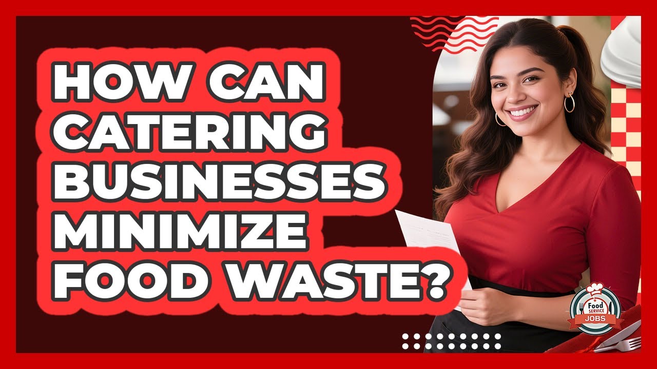 How Can Catering Businesses Minimize Food Waste? - Food Service Jobs