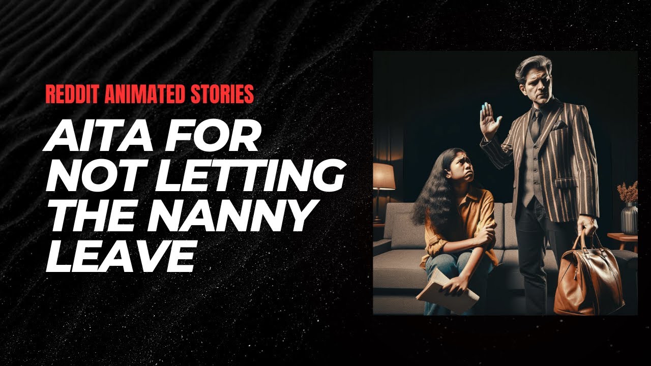 r/AITA FOR NOT LETTING THE NANNY LEAVE | Reddit Animated Stories Episode 1